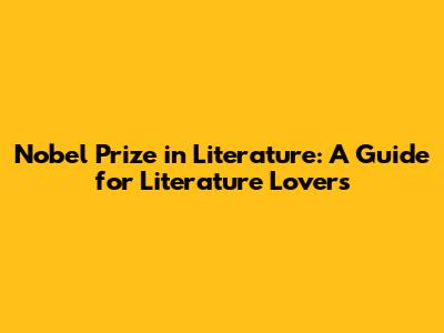 Nobel Prize in Literature: A Guide for Literature Lovers