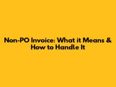 Non-PO Invoice: What it Means & How to Handle It