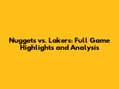 Nuggets vs. Lakers: Full Game Highlights and Analysis