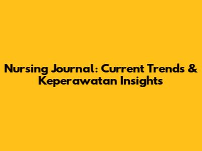 Nursing Journal: Current Trends & Keperawatan Insights