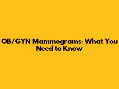 OB/GYN Mammograms: What You Need to Know