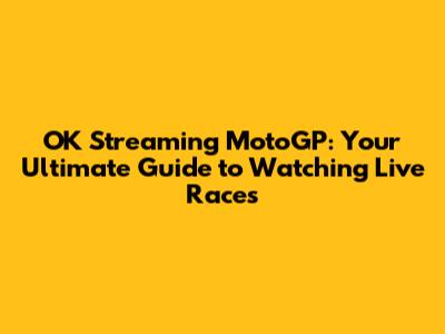 OK Streaming MotoGP: Your Ultimate Guide to Watching Live Races