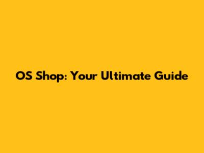 OS Shop: Your Ultimate Guide