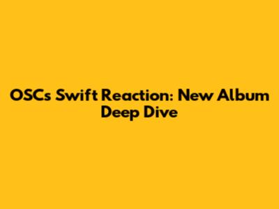 OSC's Swift Reaction: New Album Deep Dive