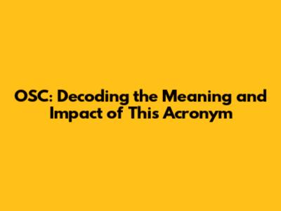 OSC: Decoding the Meaning and Impact of This Acronym