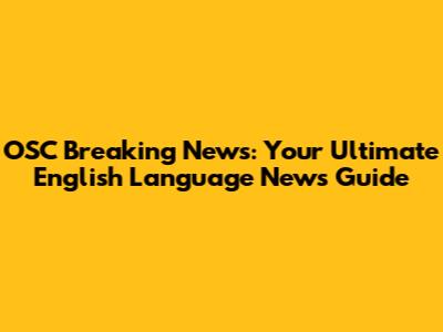 OSC Breaking News: Your Ultimate English Language News Guide