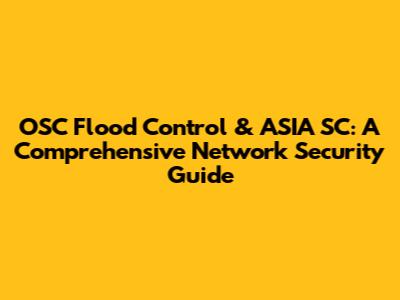 OSC Flood Control & ASIA SC: A Comprehensive Network Security Guide