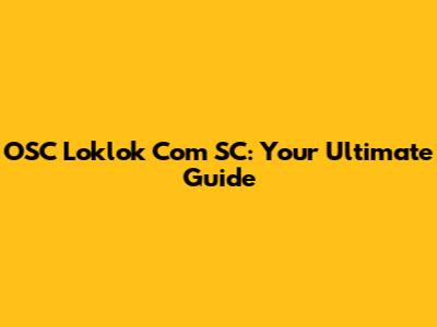 OSC Loklok Com SC: Your Ultimate Guide
