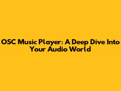 OSC Music Player: A Deep Dive Into Your Audio World
