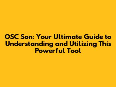OSC Son: Your Ultimate Guide to Understanding and Utilizing This Powerful Tool