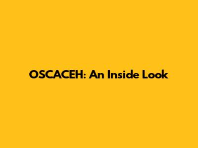 OSCACEH: An Inside Look