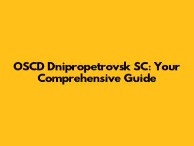 OSCD Dnipropetrovsk SC: Your Comprehensive Guide
