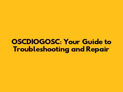 OSCDIOGOSC: Your Guide to Troubleshooting and Repair