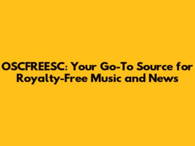 OSCFREESC: Your Go-To Source for Royalty-Free Music and News