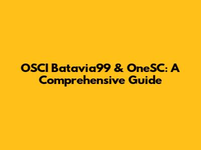 OSCI Batavia99 & OneSC: A Comprehensive Guide