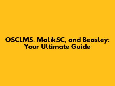 OSCLMS, MalikSC, and Beasley: Your Ultimate Guide