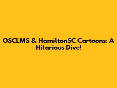 OSCLMS & HamiltonSC Cartoons: A Hilarious Dive!