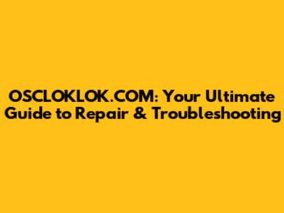 OSCLOKLOK.COM: Your Ultimate Guide to Repair & Troubleshooting