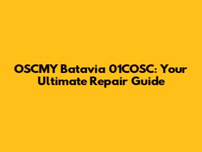 OSCMY Batavia 01COSC: Your Ultimate Repair Guide