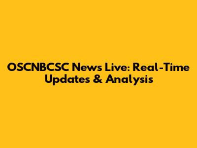 OSCNBCSC News Live: Real-Time Updates & Analysis