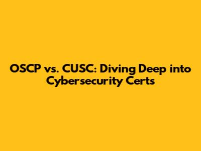 OSCP vs. CUSC: Diving Deep into Cybersecurity Certs