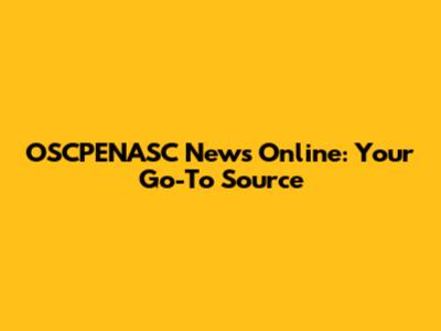 OSCPENASC News Online: Your Go-To Source