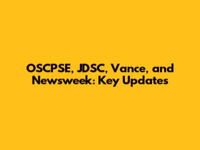OSCPSE, JDSC, Vance, and Newsweek: Key Updates