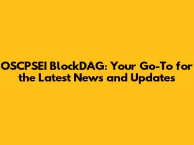 OSCPSEI BlockDAG: Your Go-To for the Latest News and Updates