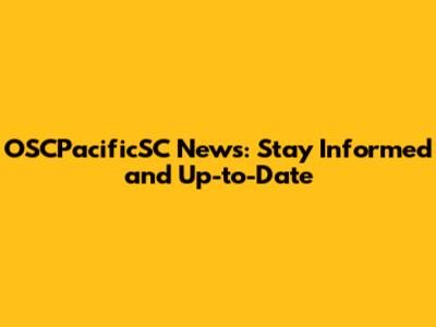 OSCPacificSC News: Stay Informed and Up-to-Date