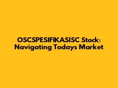 OSCSPESIFIKASISC Stock: Navigating Today's Market