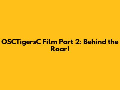 OSCTigersC Film Part 2: Behind the Roar!
