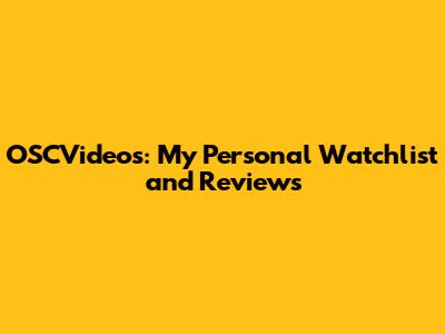 OSCVideos: My Personal Watchlist and Reviews