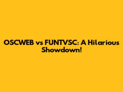 OSCWEB vs FUNTVSC: A Hilarious Showdown!