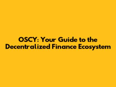 OSCY: Your Guide to the Decentralized Finance Ecosystem