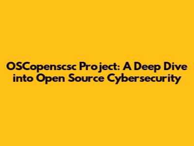 OSCopenscsc Project: A Deep Dive into Open Source Cybersecurity