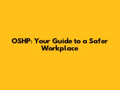 OSHP: Your Guide to a Safer Workplace