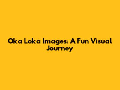 Oka Loka Images: A Fun Visual Journey