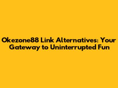 Okezone88 Link Alternatives: Your Gateway to Uninterrupted Fun