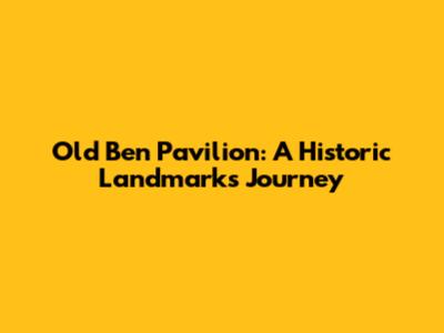 Old Ben Pavilion: A Historic Landmark's Journey