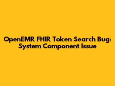 OpenEMR FHIR Token Search Bug: System Component Issue