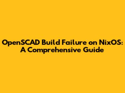 OpenSCAD Build Failure on NixOS: A Comprehensive Guide