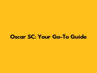 Oscar SC: Your Go-To Guide