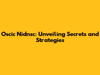 Oscic Nidnsc: Unveiling Secrets and Strategies