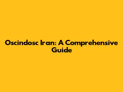 Oscindosc Iran: A Comprehensive Guide