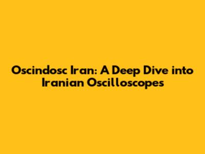 Oscindosc Iran: A Deep Dive into Iranian Oscilloscopes