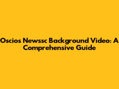 Oscios Newssc Background Video: A Comprehensive Guide