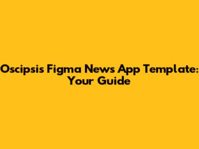 Oscipsi's Figma News App Template: Your Guide