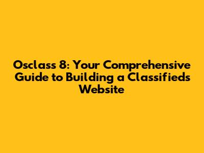 Osclass 8: Your Comprehensive Guide to Building a Classifieds Website