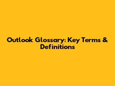 Outlook Glossary: Key Terms & Definitions