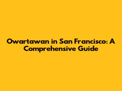 Owartawan in San Francisco: A Comprehensive Guide